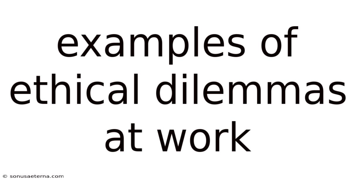 Examples Of Ethical Dilemmas At Work