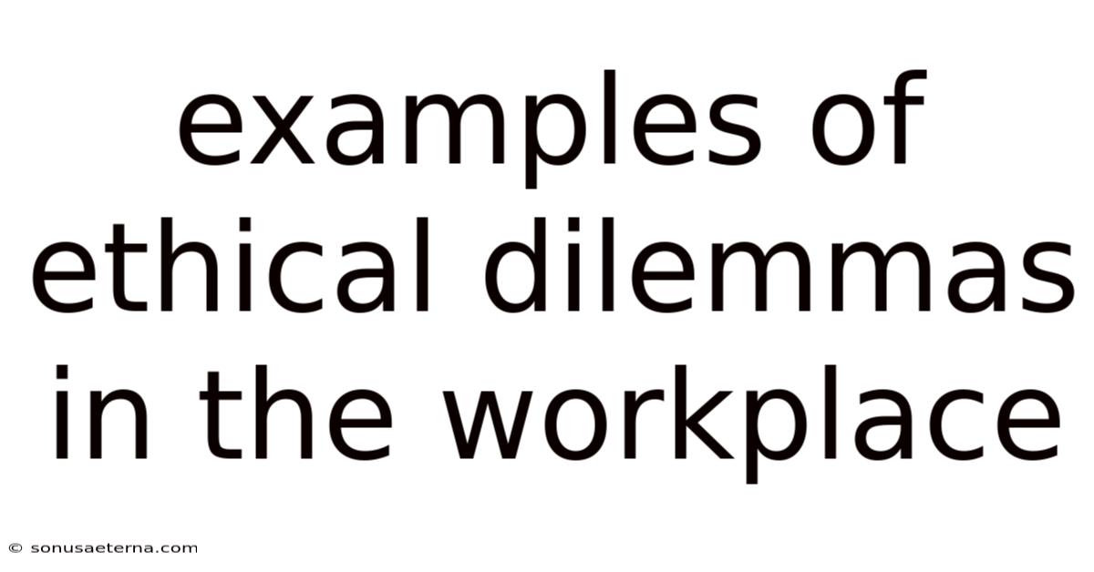 Examples Of Ethical Dilemmas In The Workplace