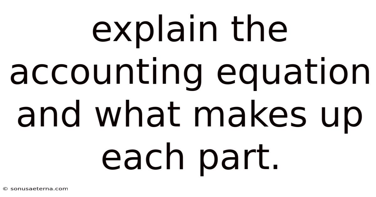 Explain The Accounting Equation And What Makes Up Each Part.