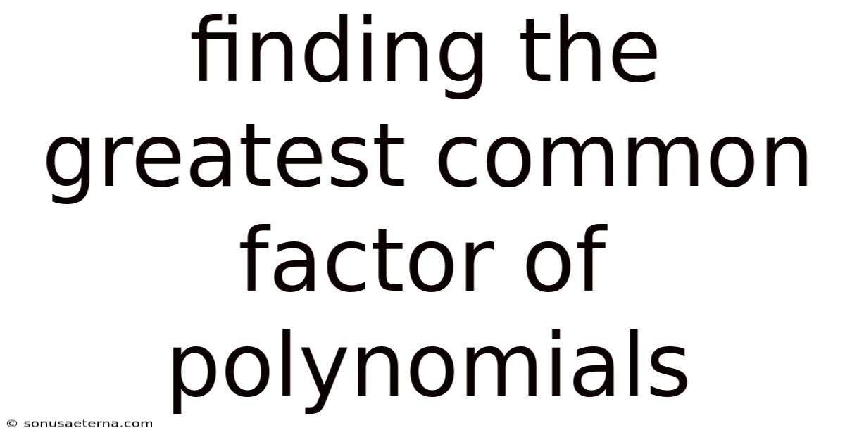 Finding The Greatest Common Factor Of Polynomials
