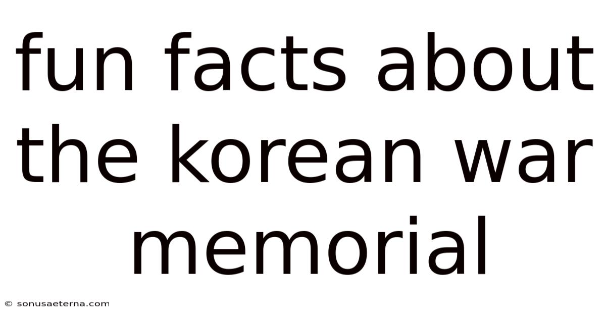 Fun Facts About The Korean War Memorial