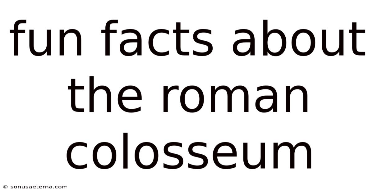 Fun Facts About The Roman Colosseum