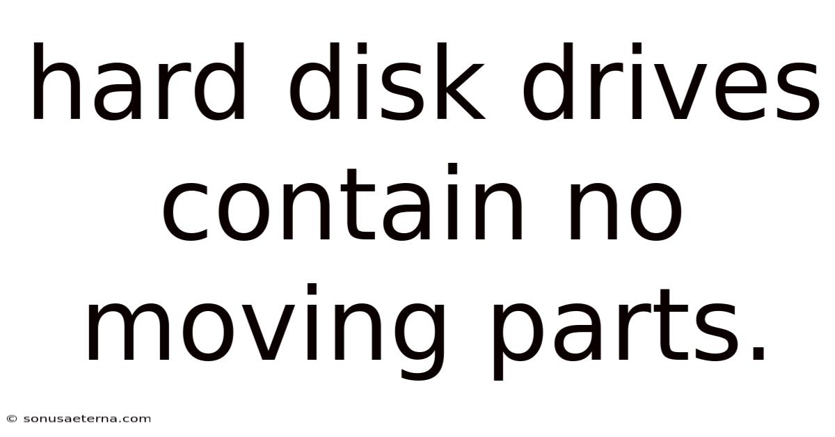 Hard Disk Drives Contain No Moving Parts.