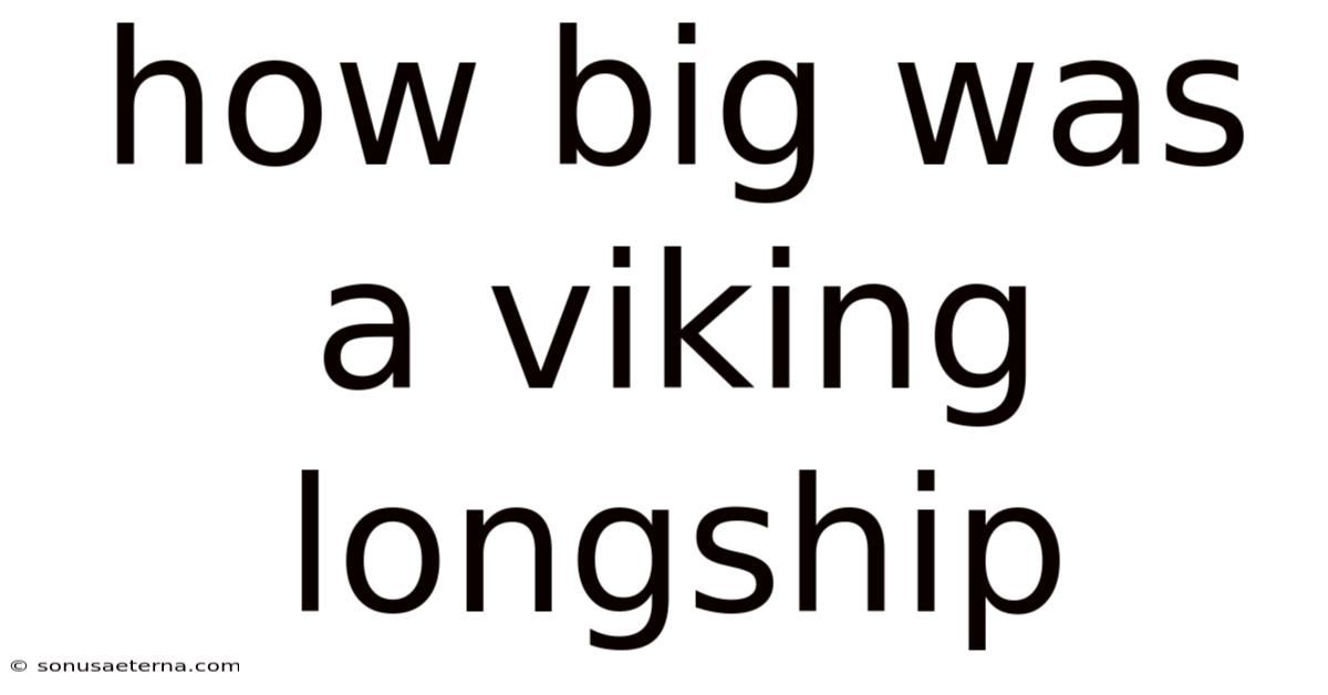 How Big Was A Viking Longship