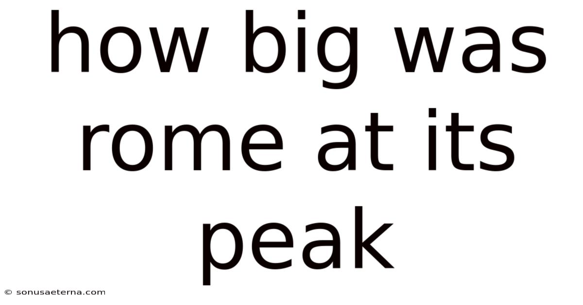 How Big Was Rome At Its Peak