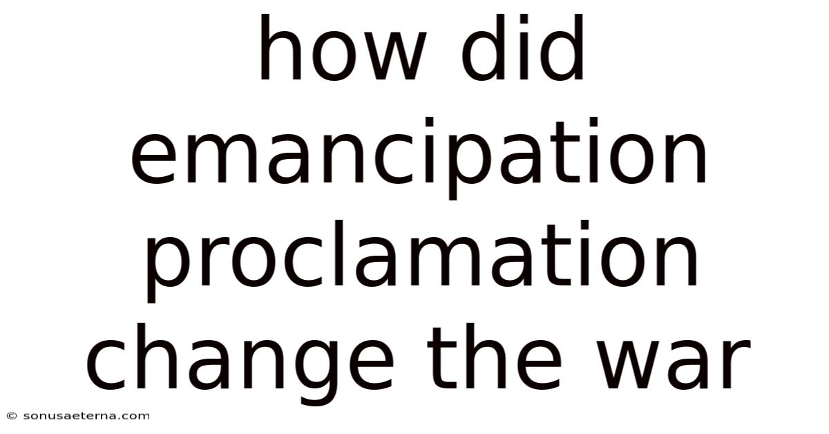 How Did Emancipation Proclamation Change The War
