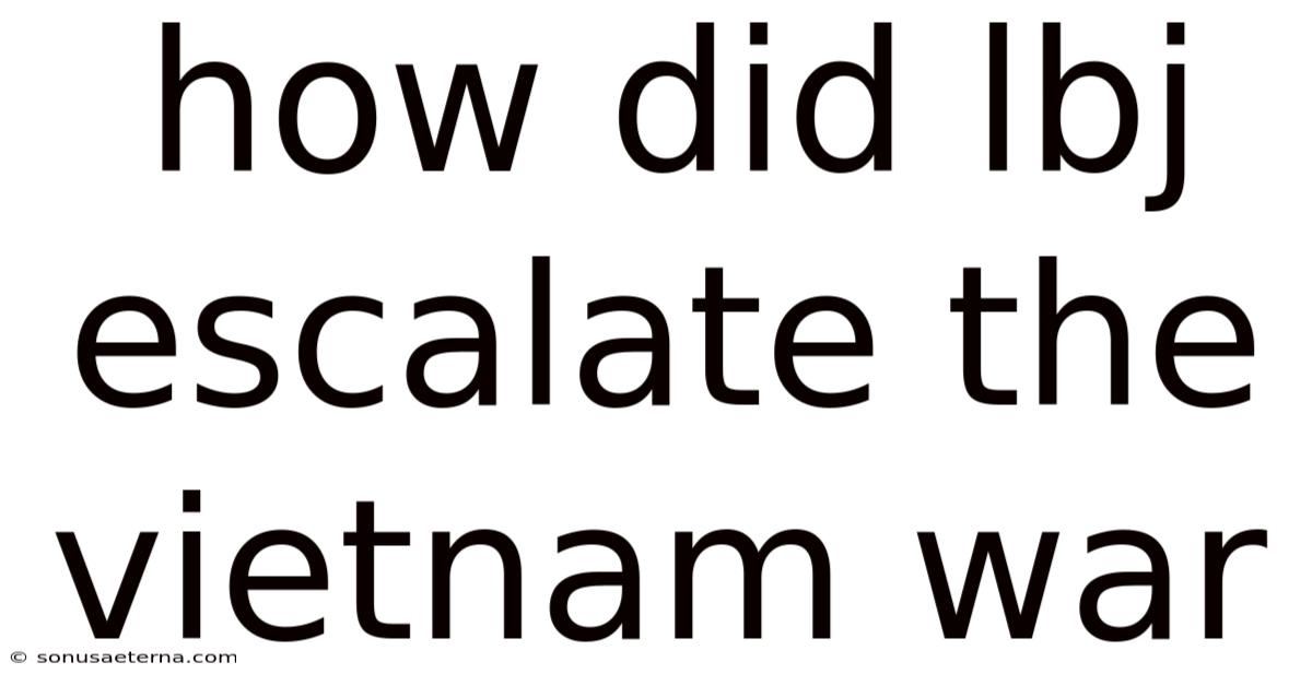How Did Lbj Escalate The Vietnam War