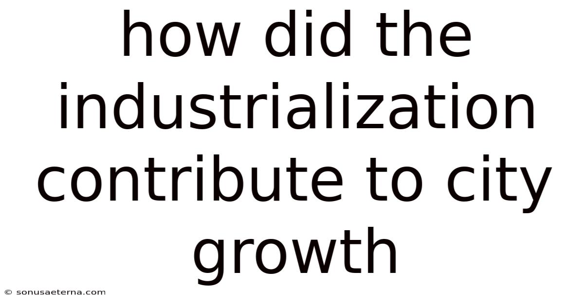How Did The Industrialization Contribute To City Growth
