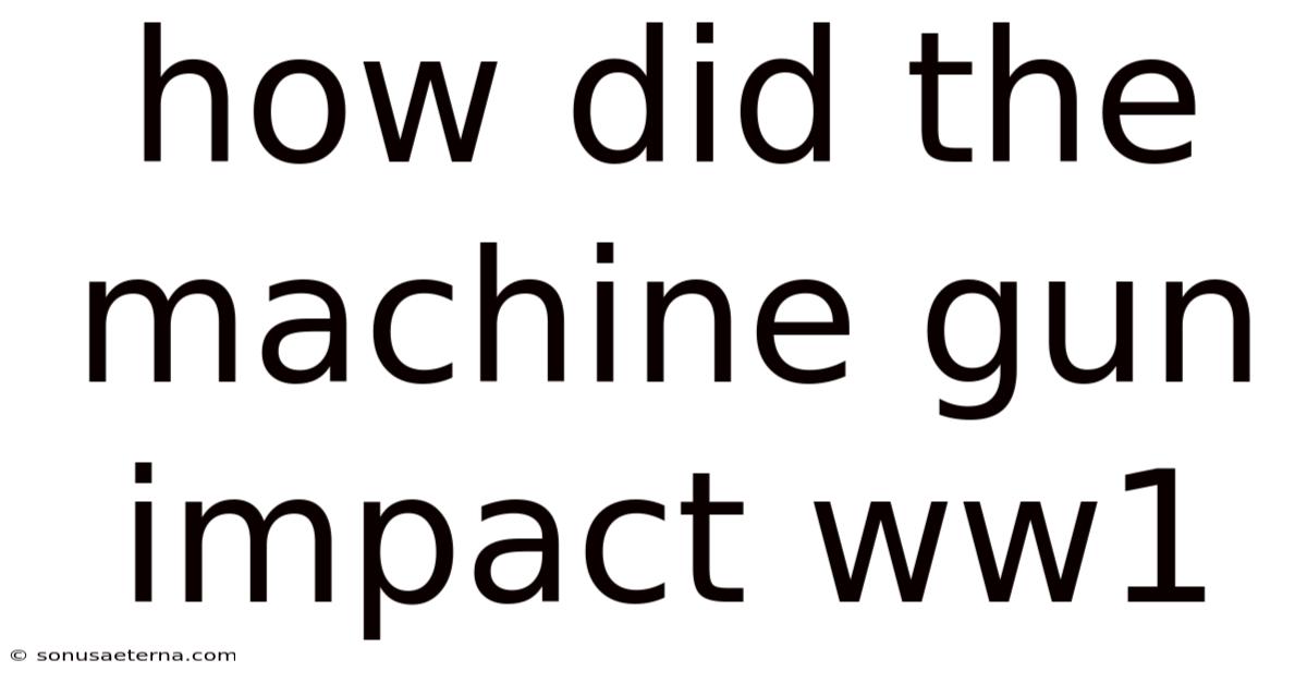 How Did The Machine Gun Impact Ww1