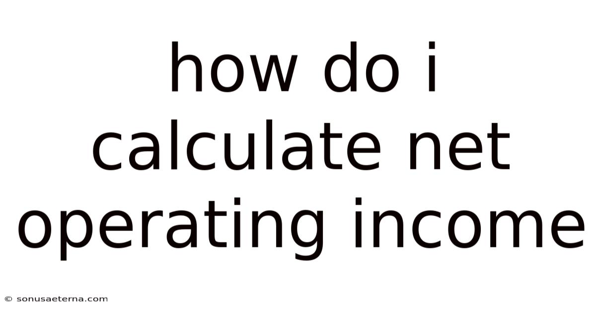How Do I Calculate Net Operating Income