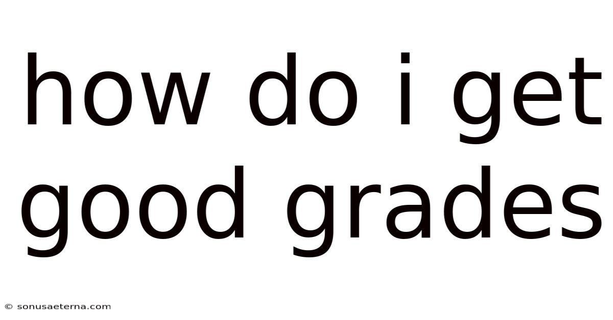 How Do I Get Good Grades