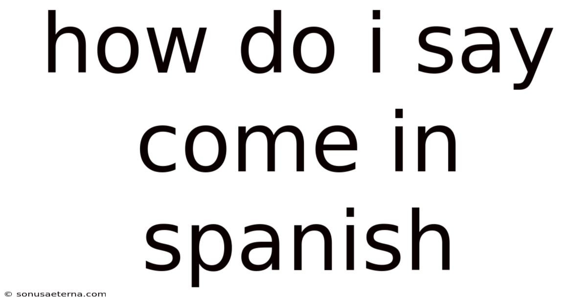 How Do I Say Come In Spanish