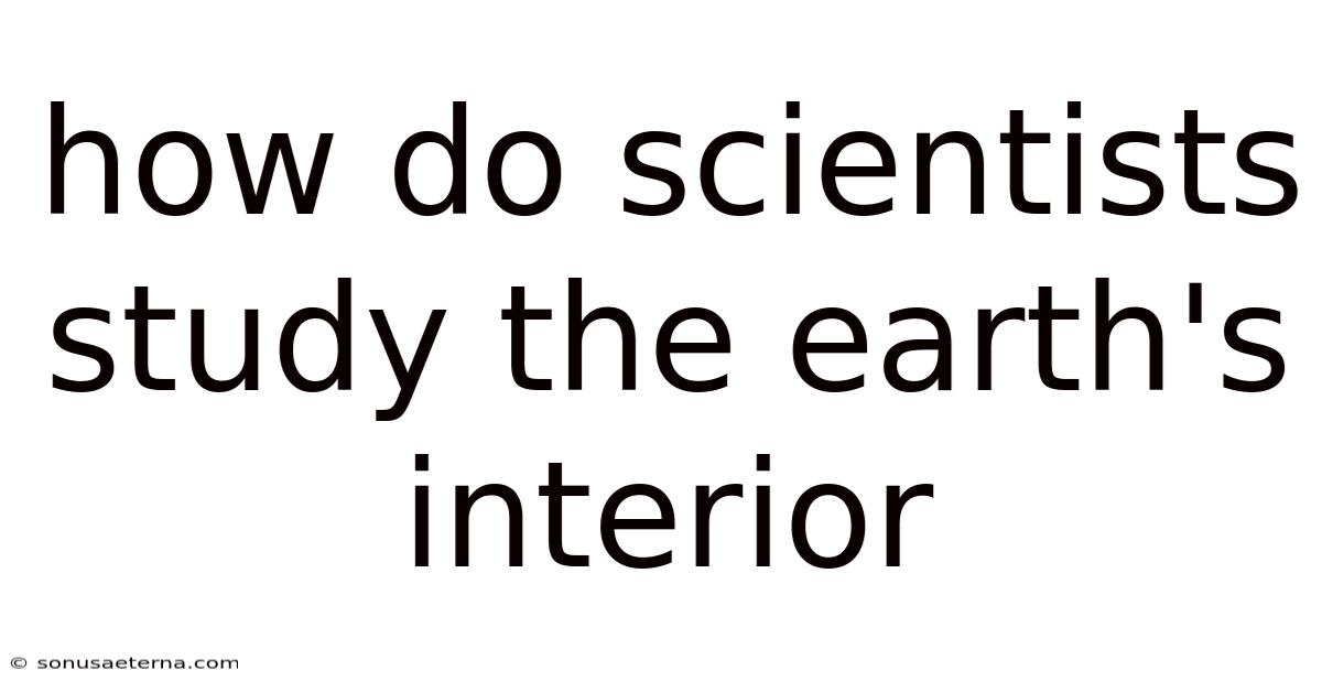 How Do Scientists Study The Earth's Interior