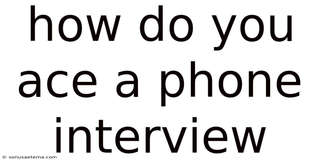 How Do You Ace A Phone Interview