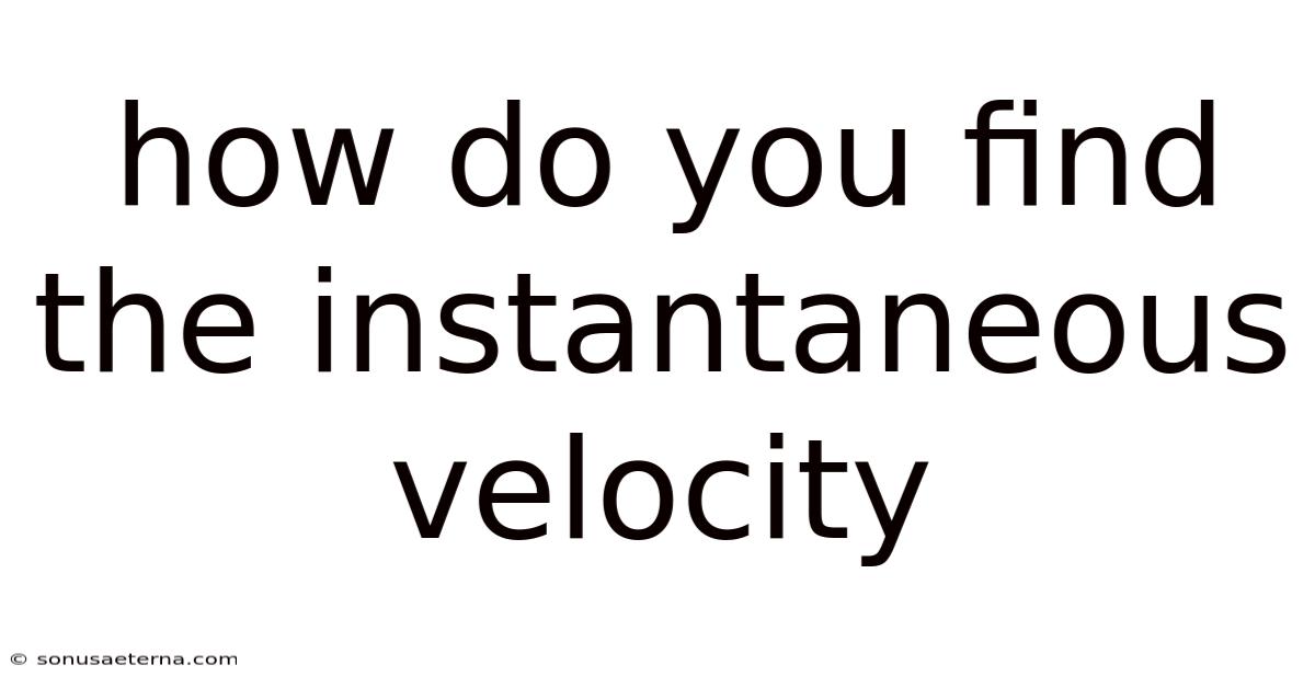 How Do You Find The Instantaneous Velocity
