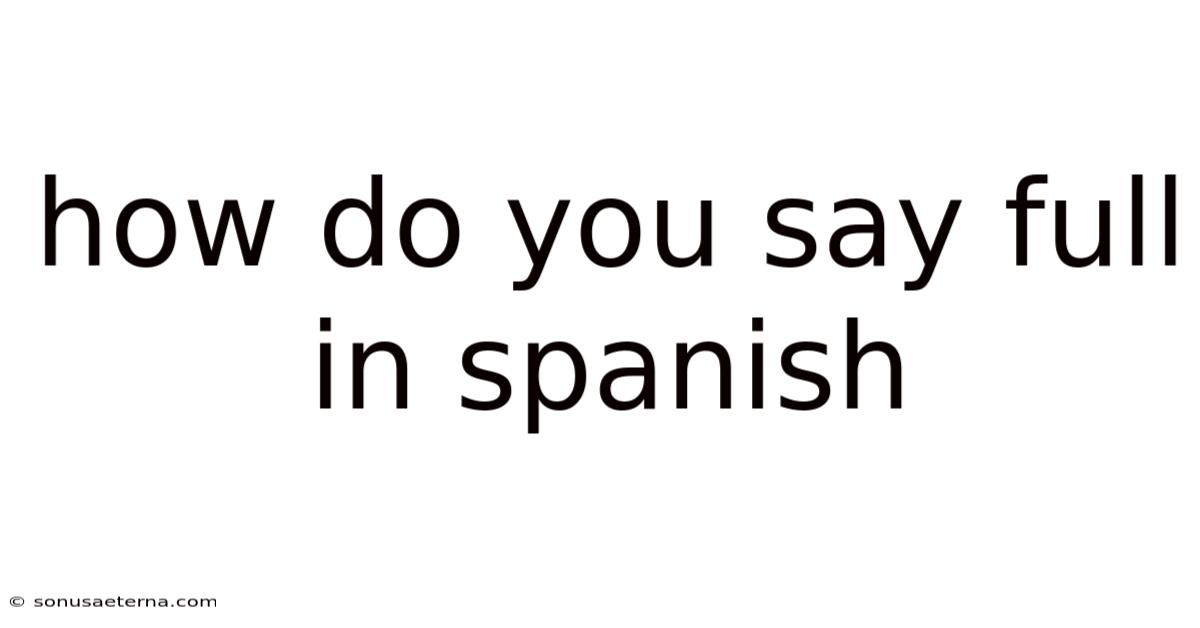 How Do You Say Full In Spanish