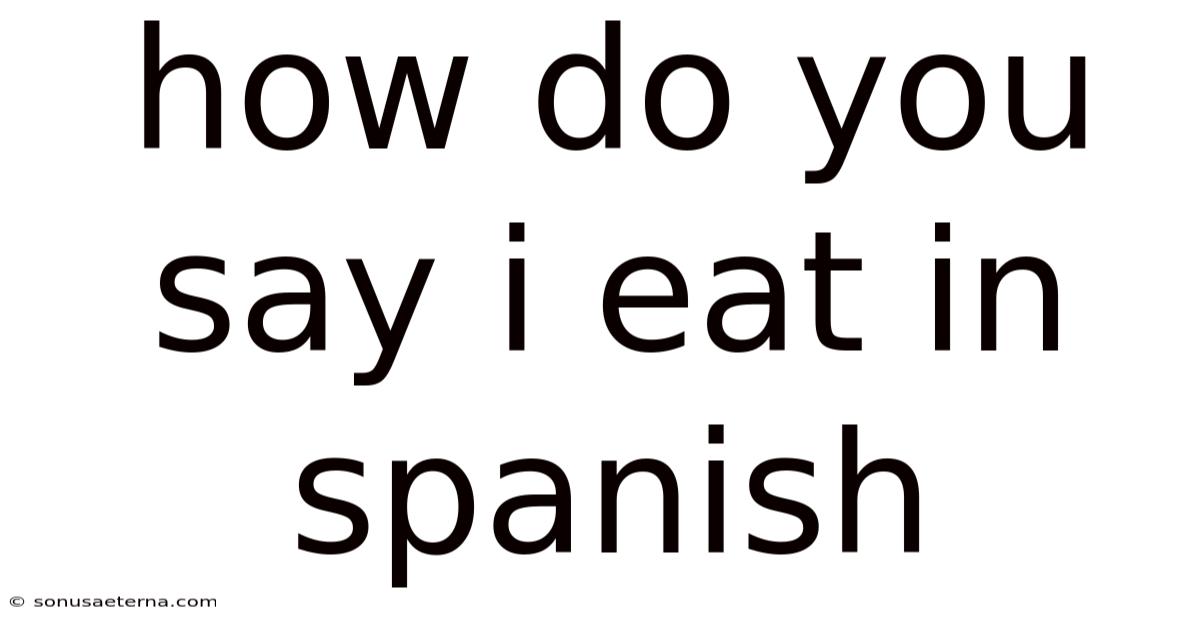 How Do You Say I Eat In Spanish