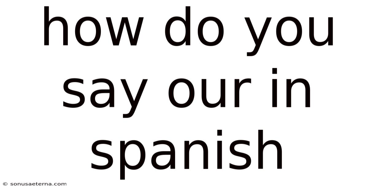 How Do You Say Our In Spanish