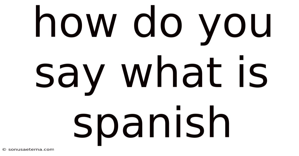 How Do You Say What Is Spanish