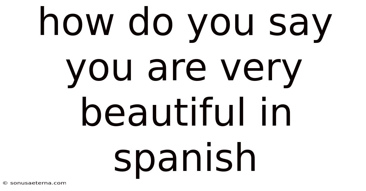 How Do You Say You Are Very Beautiful In Spanish