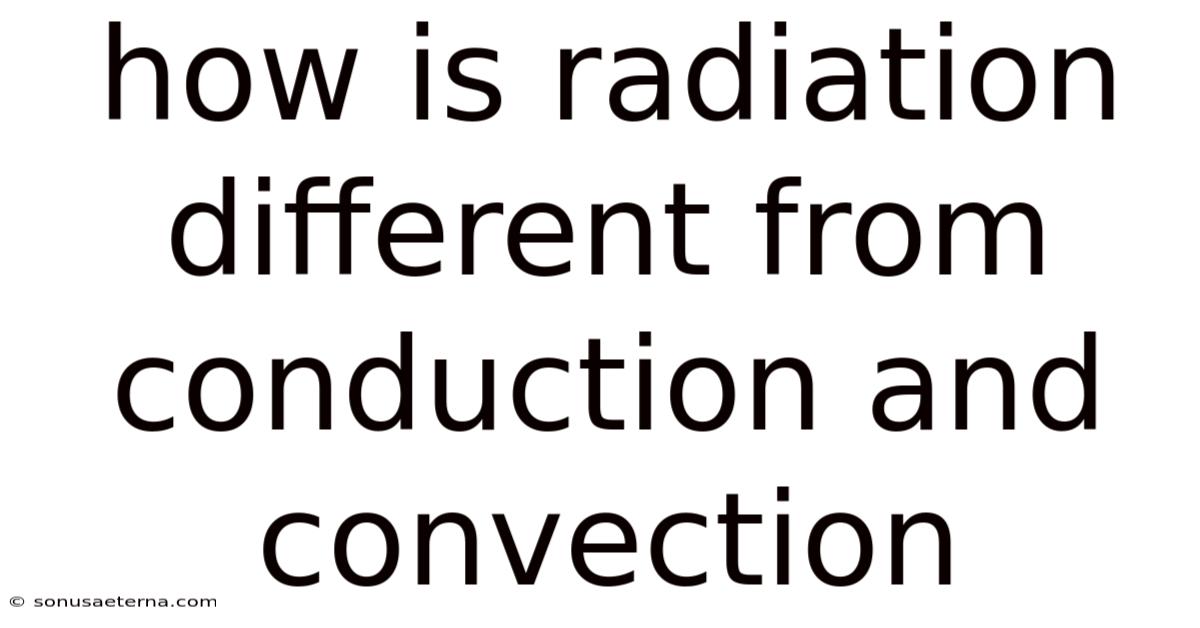 How Is Radiation Different From Conduction And Convection