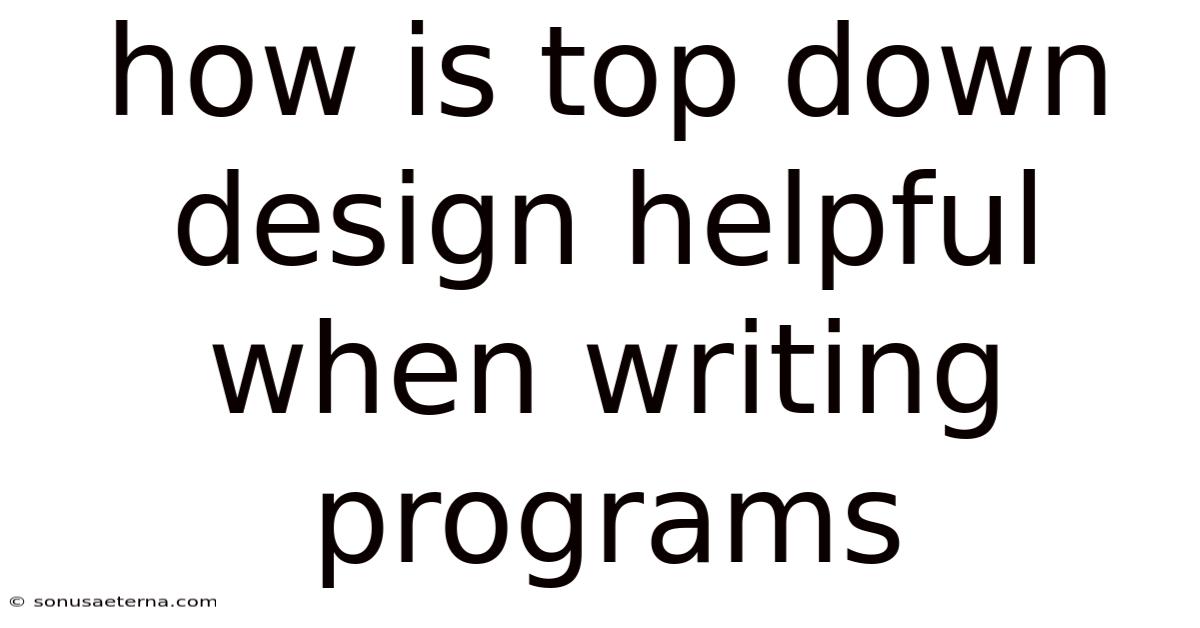 How Is Top Down Design Helpful When Writing Programs