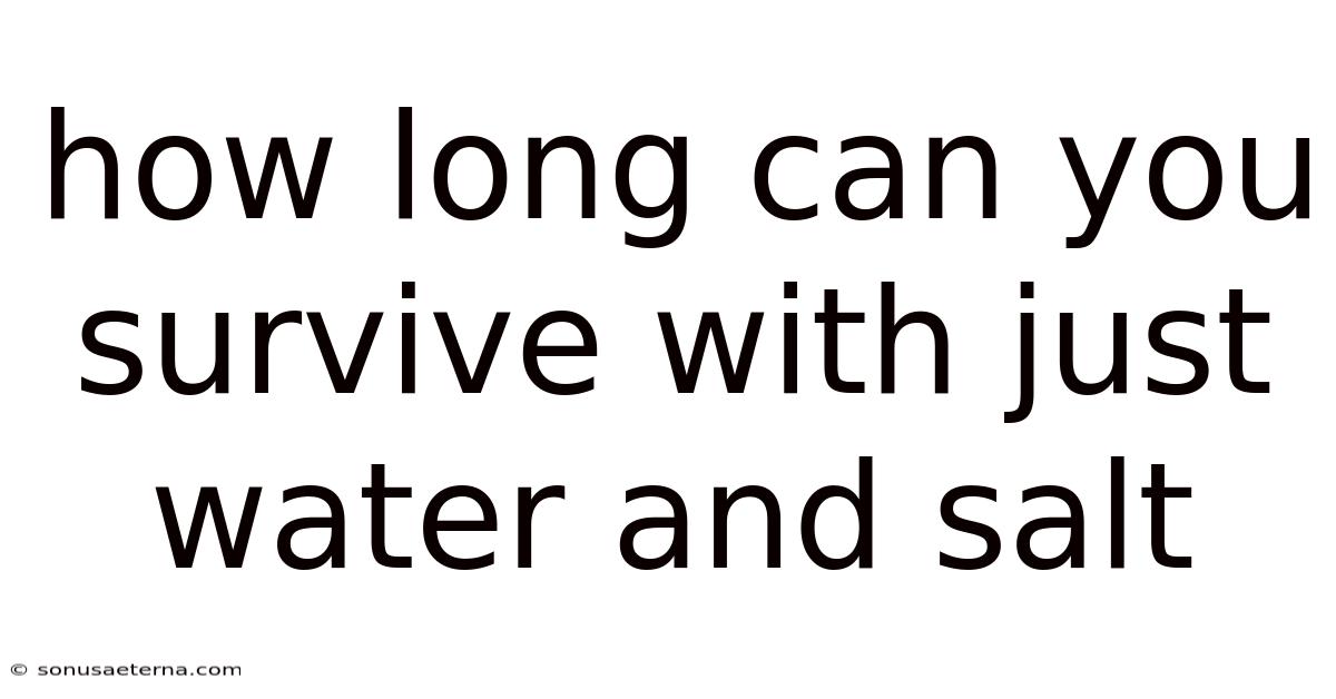 How Long Can You Survive With Just Water And Salt