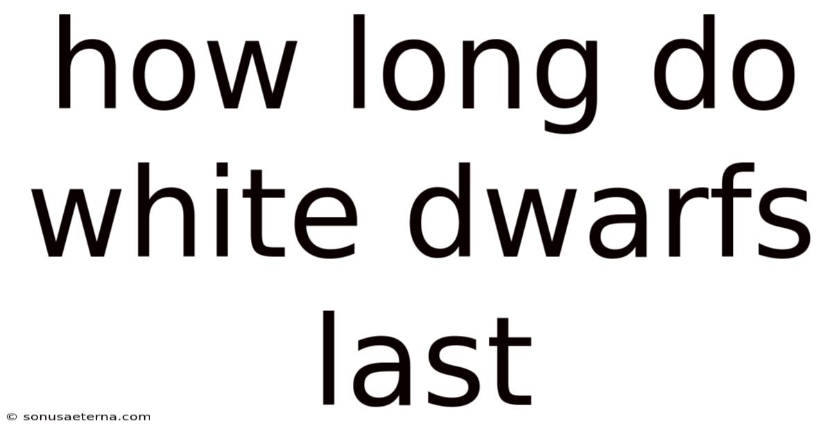 How Long Do White Dwarfs Last