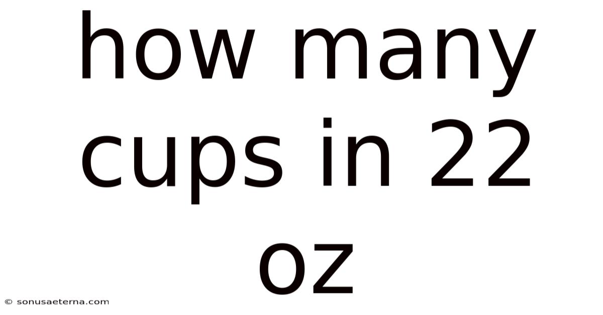How Many Cups In 22 Oz