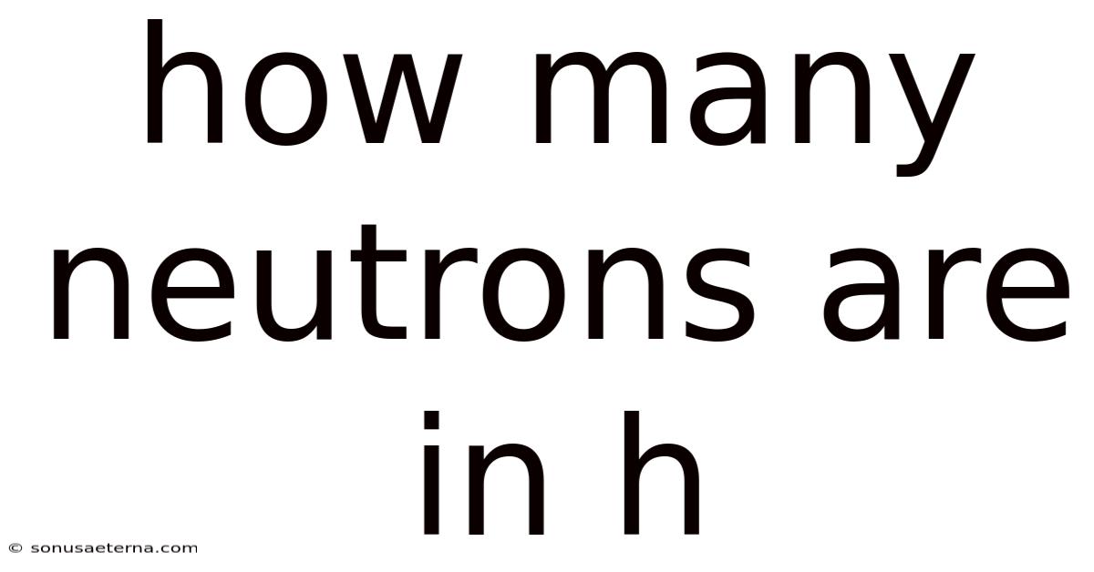 How Many Neutrons Are In H