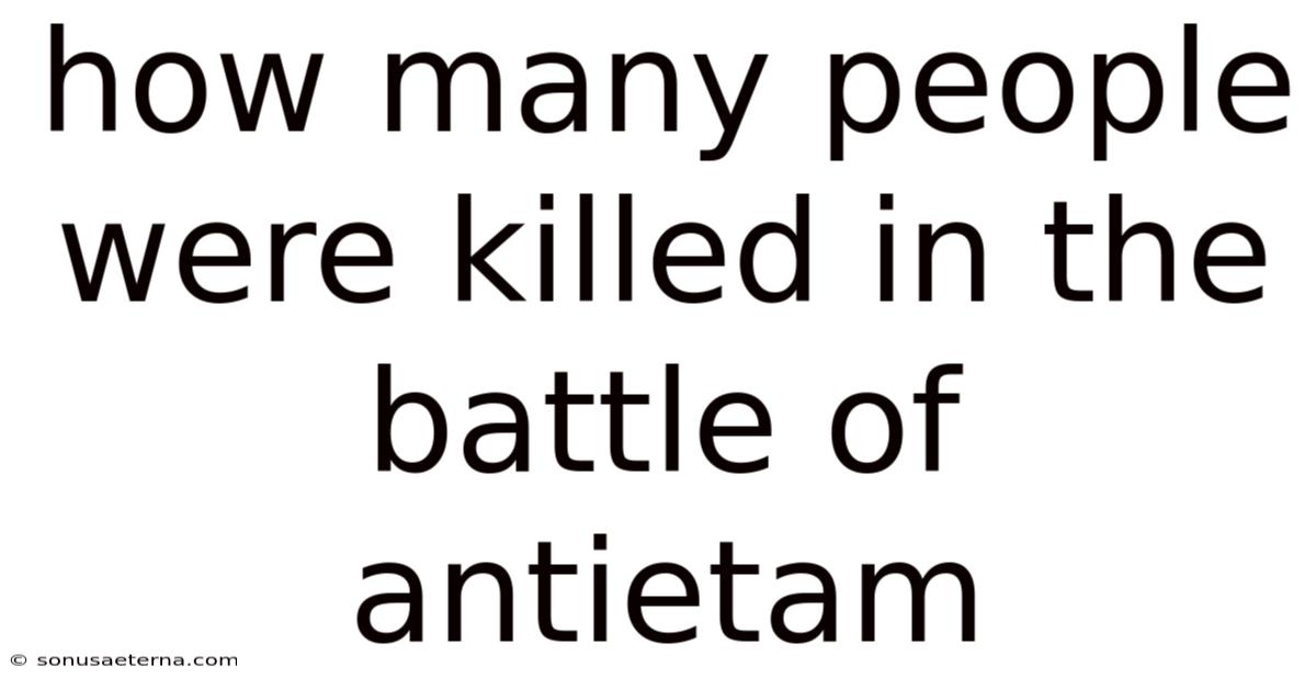 How Many People Were Killed In The Battle Of Antietam