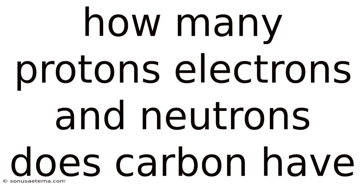 How Many Protons Electrons And Neutrons Does Carbon Have