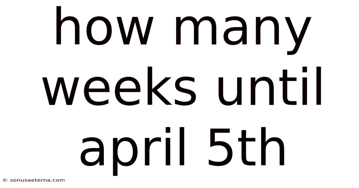 How Many Weeks Until April 5th