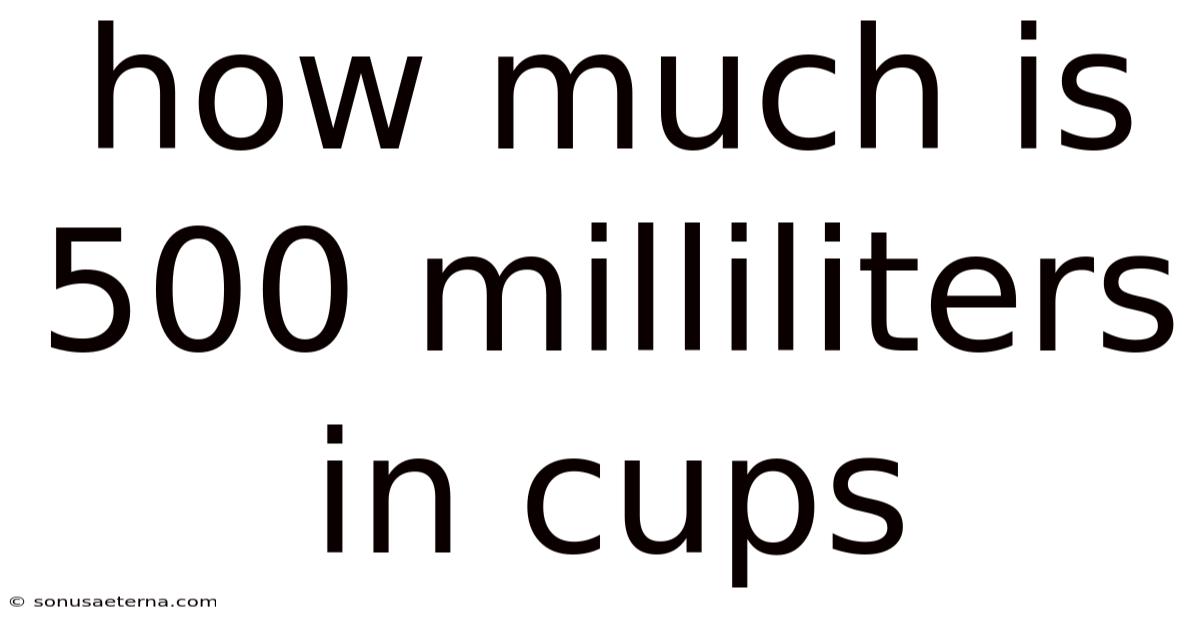 How Much Is 500 Milliliters In Cups
