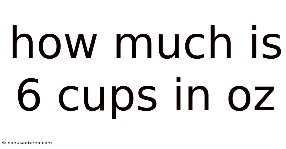 How Much Is 6 Cups In Oz