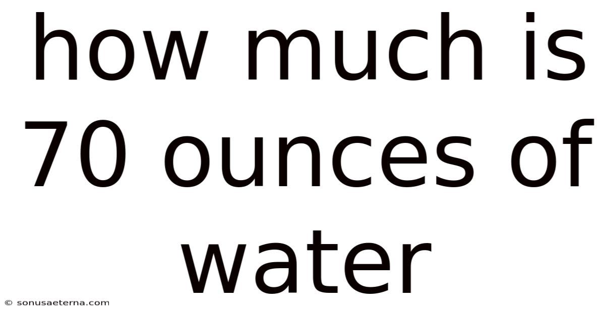 How Much Is 70 Ounces Of Water