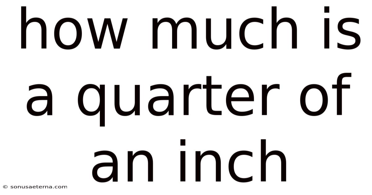 How Much Is A Quarter Of An Inch