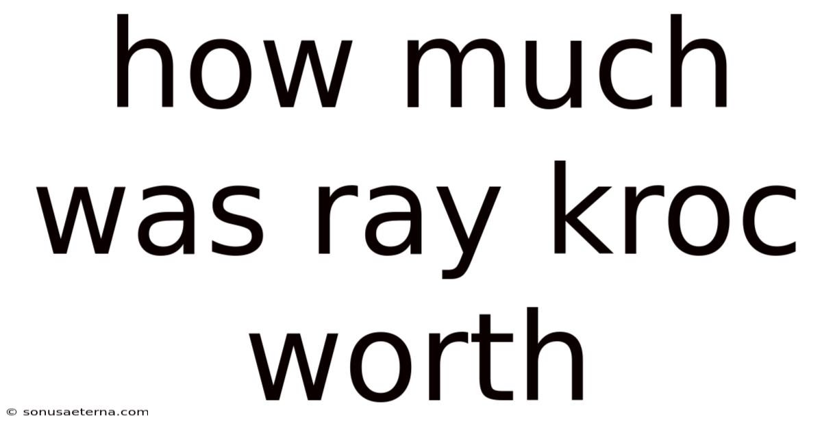 How Much Was Ray Kroc Worth