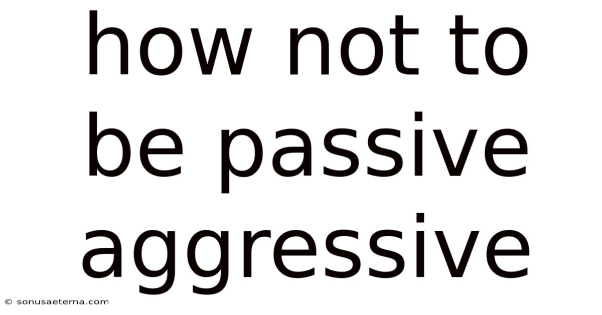 How Not To Be Passive Aggressive