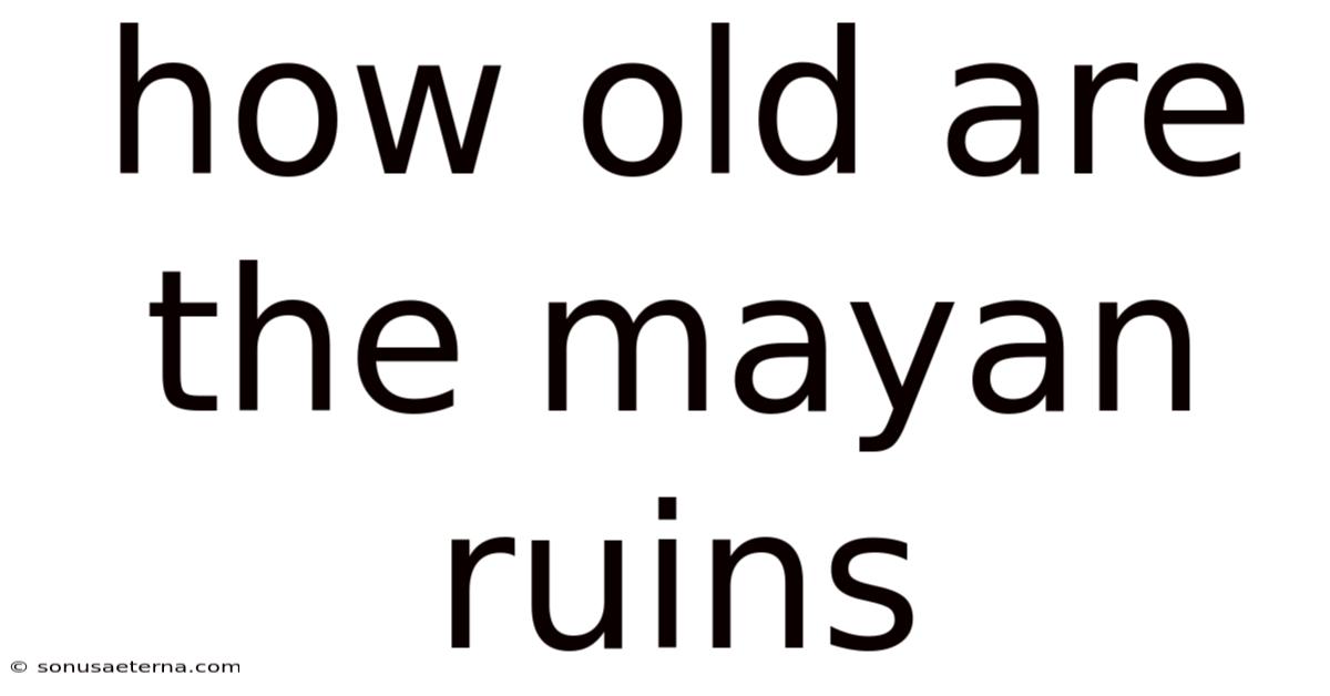 How Old Are The Mayan Ruins