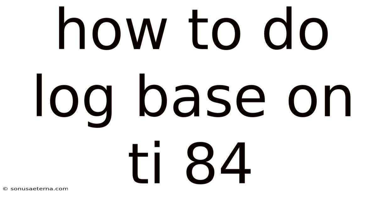 How To Do Log Base On Ti 84
