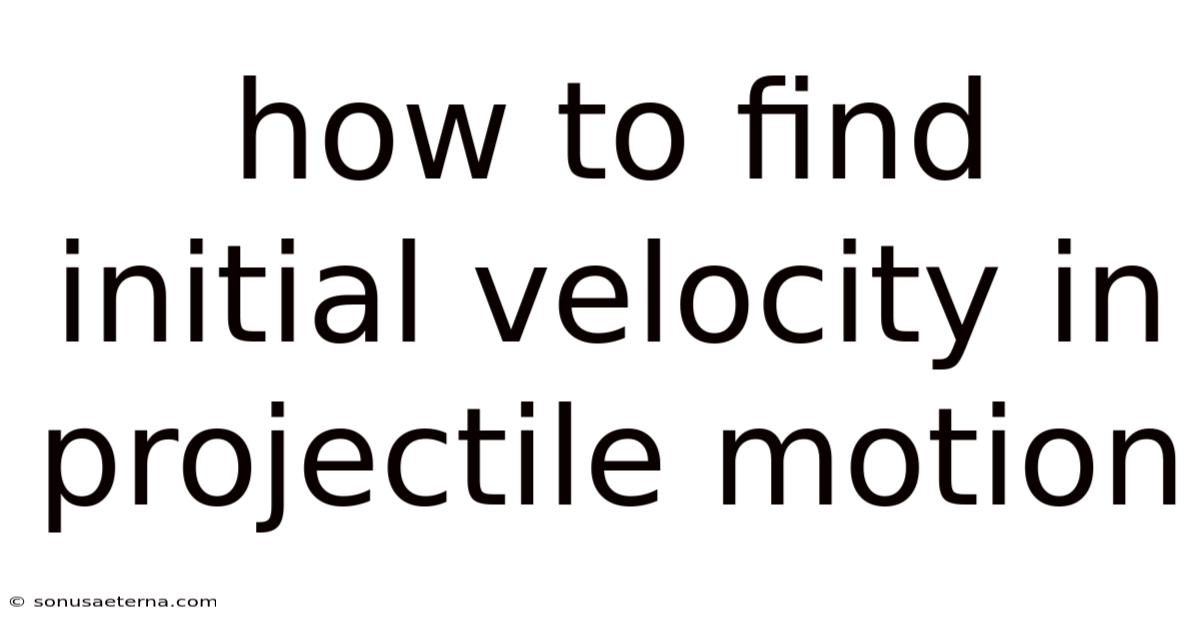 How To Find Initial Velocity In Projectile Motion
