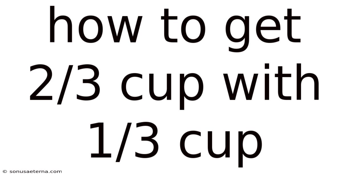 How To Get 2/3 Cup With 1/3 Cup