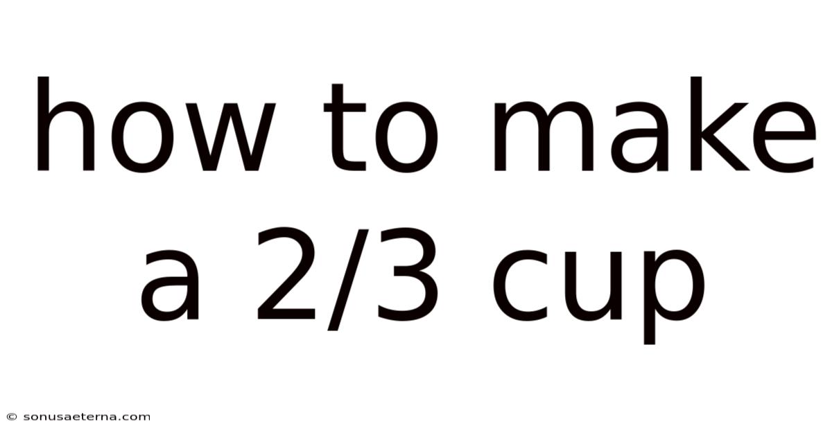How To Make A 2/3 Cup