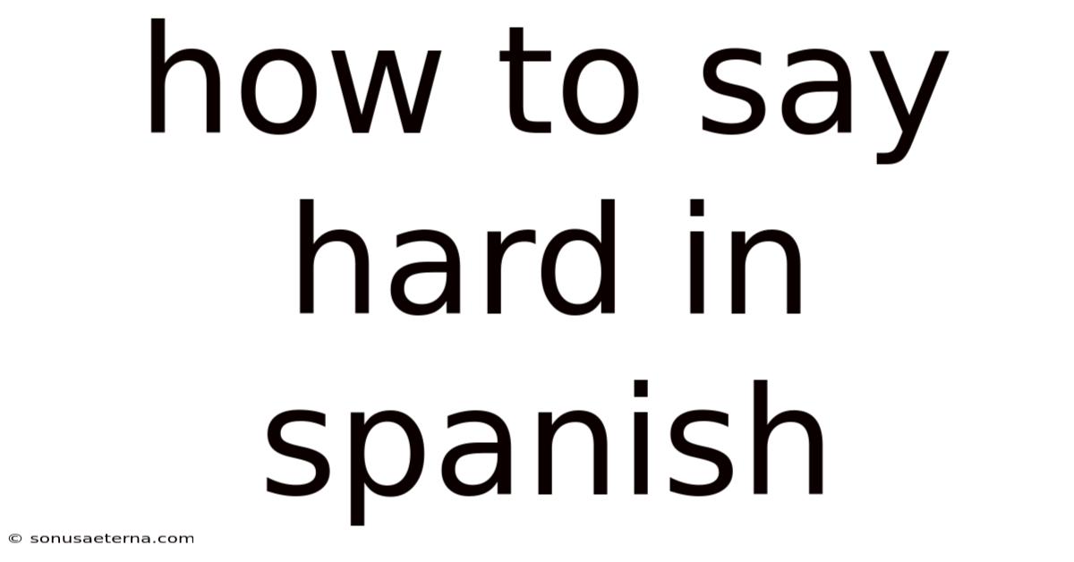 How To Say Hard In Spanish