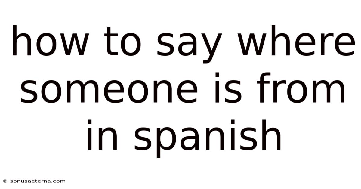 How To Say Where Someone Is From In Spanish