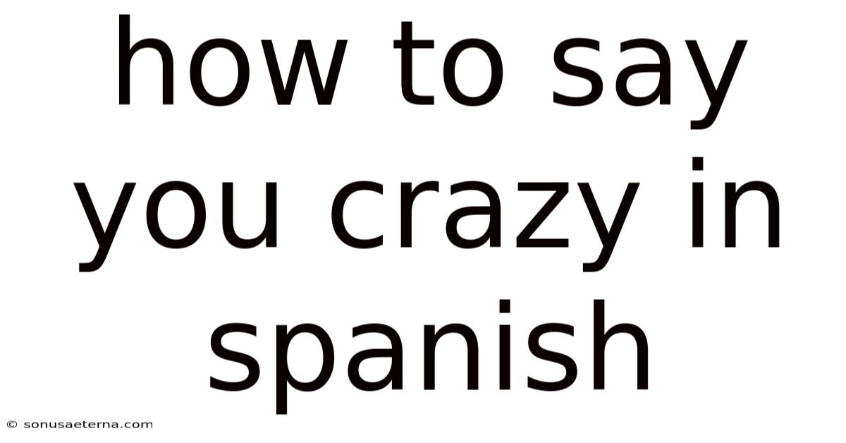 How To Say You Crazy In Spanish