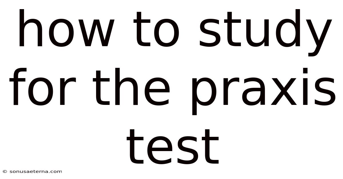 How To Study For The Praxis Test