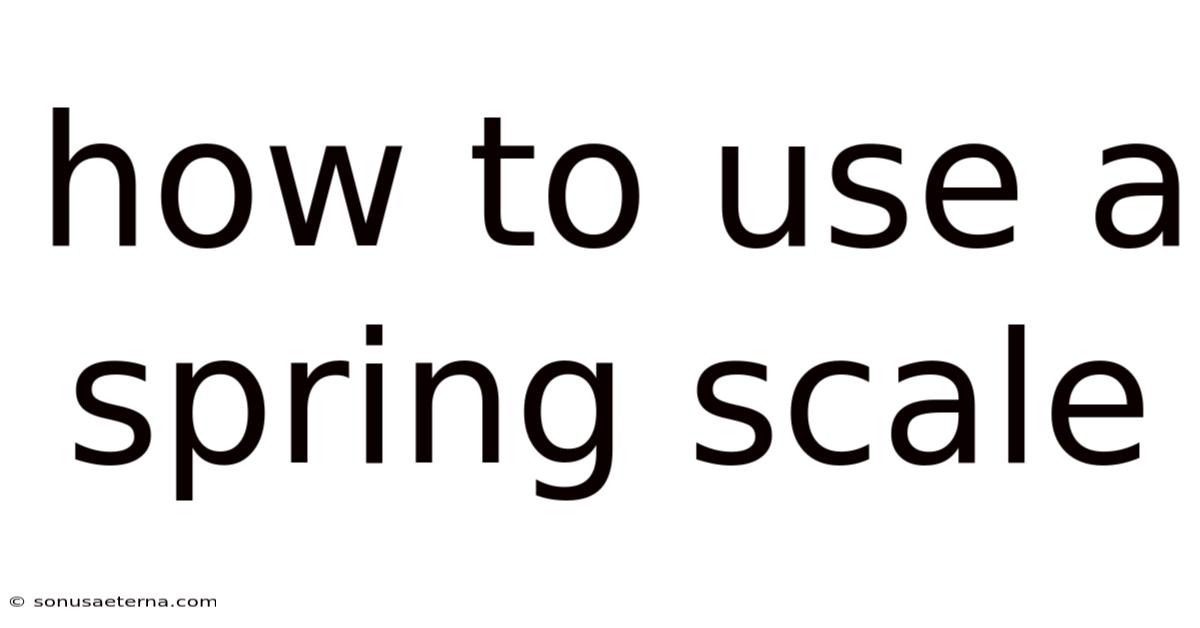 How To Use A Spring Scale