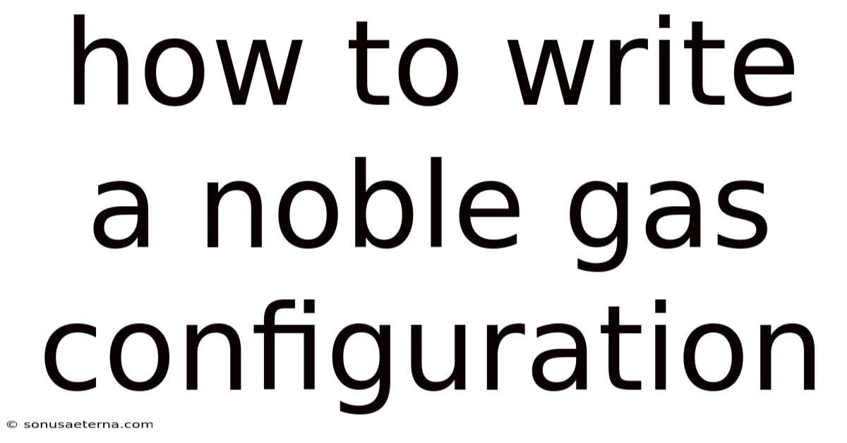 How To Write A Noble Gas Configuration